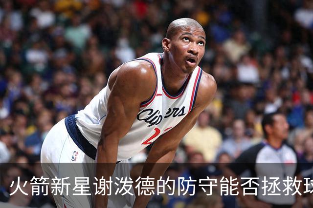 火箭新星谢泼德的防守能否拯救球队？